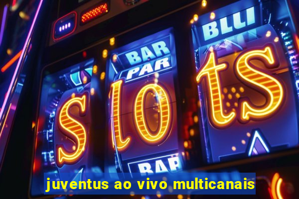 juventus ao vivo multicanais